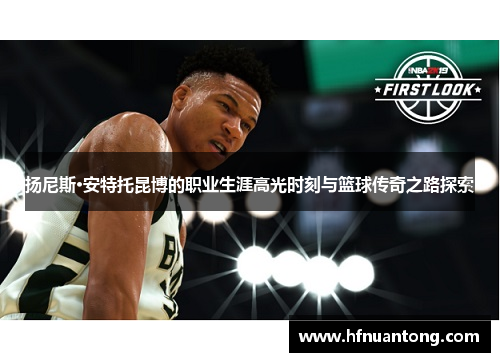 扬尼斯·安特托昆博的职业生涯高光时刻与篮球传奇之路探索
