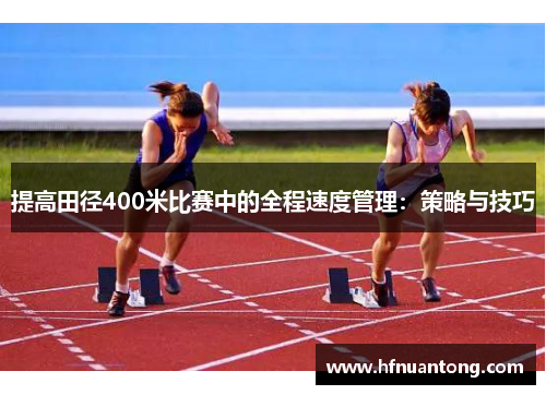 提高田径400米比赛中的全程速度管理：策略与技巧