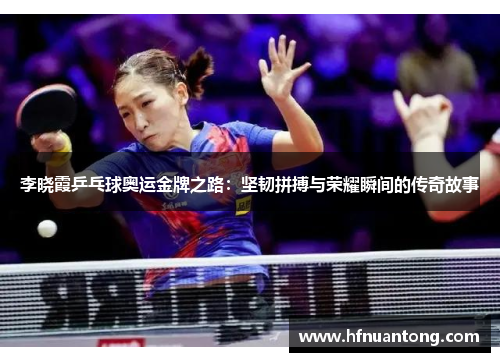 李晓霞乒乓球奥运金牌之路：坚韧拼搏与荣耀瞬间的传奇故事
