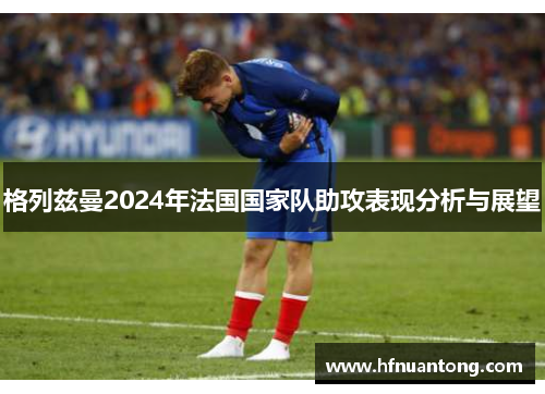 格列兹曼2024年法国国家队助攻表现分析与展望