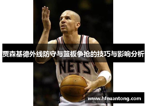 贾森基德外线防守与篮板争抢的技巧与影响分析