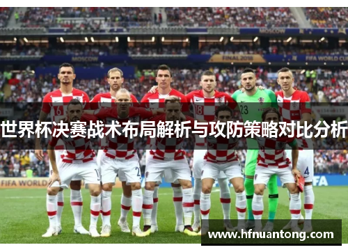 世界杯决赛战术布局解析与攻防策略对比分析