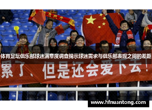 体育足坛俱乐部球迷满意度调查揭示球迷需求与俱乐部表现之间的差距