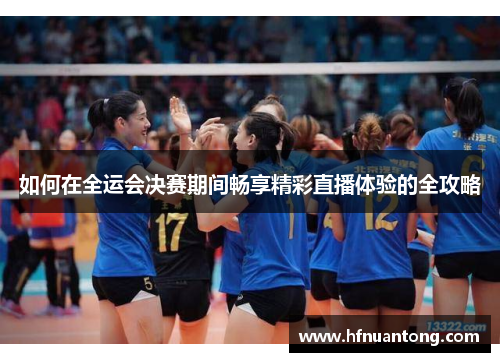 如何在全运会决赛期间畅享精彩直播体验的全攻略