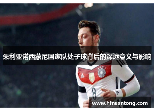 朱利亚诺西蒙尼国家队处子球背后的深远意义与影响