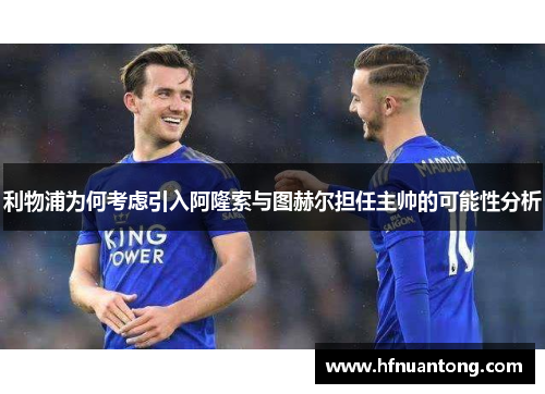 利物浦为何考虑引入阿隆索与图赫尔担任主帅的可能性分析