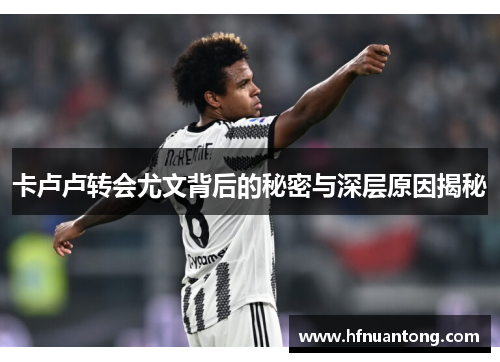 卡卢卢转会尤文背后的秘密与深层原因揭秘