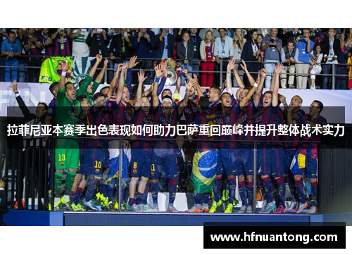 拉菲尼亚本赛季出色表现如何助力巴萨重回巅峰并提升整体战术实力